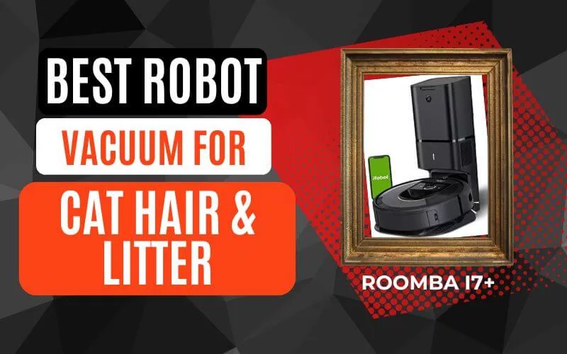 Best Robot Vacuum for Cat Hair and Litter